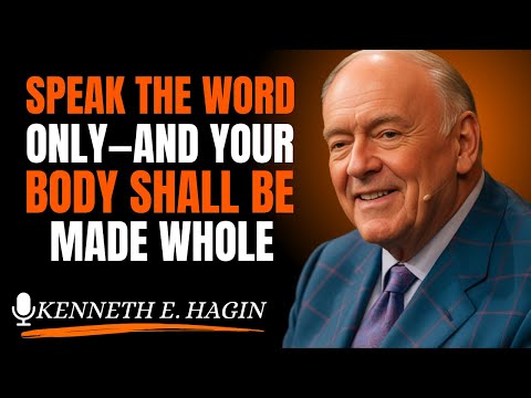 Speak the Word Only—And Your Body Shall Be Made Whole ||  Kenneth E. Hagin Best Motivational Speech