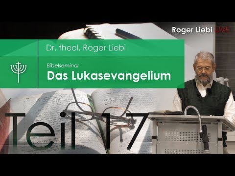 Dr. theol. Roger Liebi - Das Lukasevangelium ab Kapitel 10,38 / Teil 17