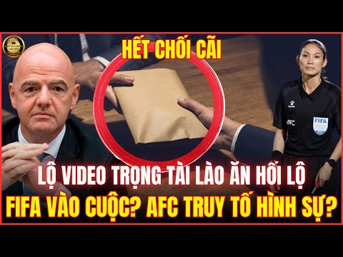 CỰC SỐC: LỘ CLIP TRỌNG TÀI LÀO ĂN HỐI LỘ TỪ PHILIPPINES? FIFA VÀO CUỘC? AFC TRUY TỐ HÌNH SỰ?