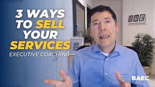 3 Ideas to Help You Sell Your Coaching Services  |  BAEC Executive Coaching Sales Strategies