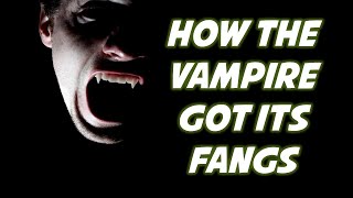 How the Vampire Got its Fangs