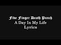 Five Finger Death Punch - A Day In My Life (Lyrics Video) (HQ)