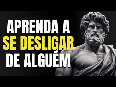 15 LIÇÕES PARA SE DESLIGAR EMOCIONALMENTE DE ALGUÉM | Estoicismo
