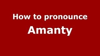 How to pronounce Amanty