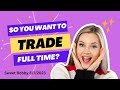 SO YOU WANT TO TRADE FULL TIME?