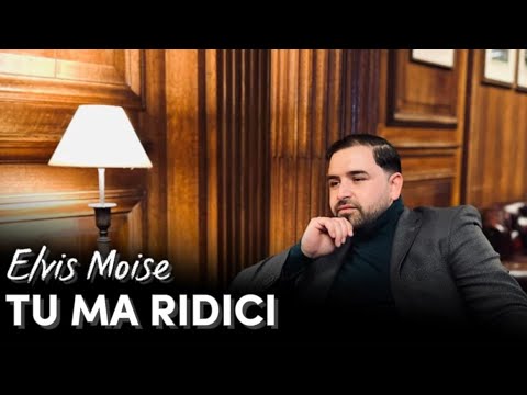 ELVIS MOISE - TU MA RIDICI [2023]