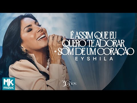 Eyshila - É Assim Que Eu Quero Te Adorar + Som de Um Coração (Ao Vivo) (Clipe Oficial MK Music)