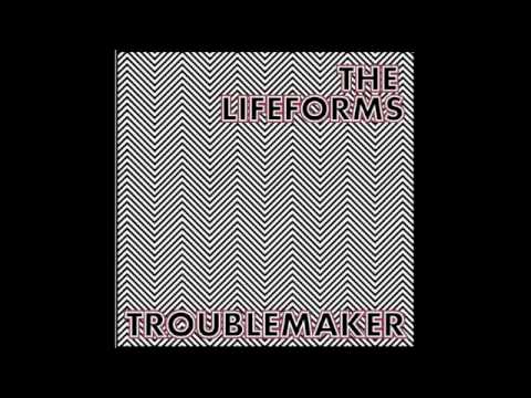 The Lifeforms - Troublemaker