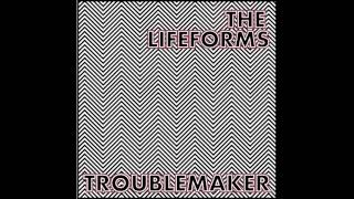 The Lifeforms - Troublemaker