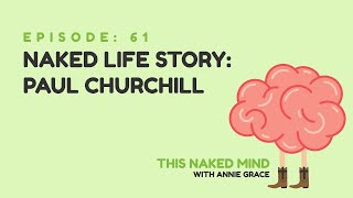 EP 61: Naked Life Story: Paul Churchill