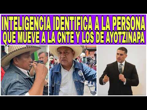 IDENTIFICAN A LA PERSONA QUE MUEVE A LA CNTE Y A LOS DE AYOTZINAPA