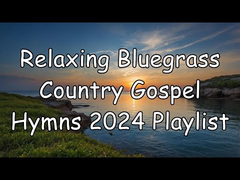 Relaxing Bluegrass Country Gospel Hymns 2024 Playlist - Best Christian Country Gospel Songs