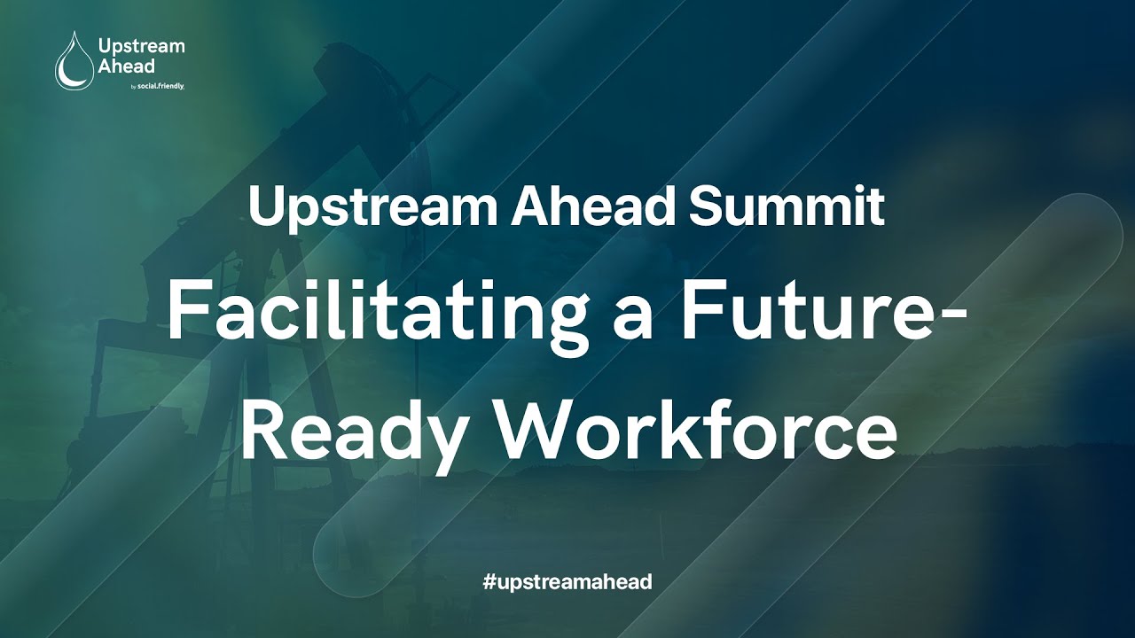 Facilitating a Future-ready Workforce | Upstream Ahead 2022 | Social Friendly