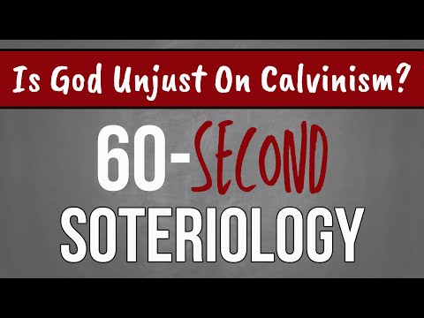 60-Second Soteriology: Do You Believe Calvinism Makes God Unjust?
