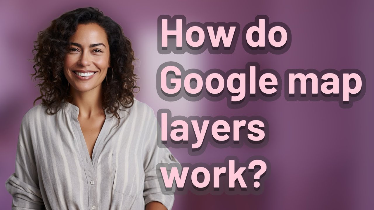 How do Google map layers work?