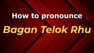 How to pronounce Bagan Telok Rhu