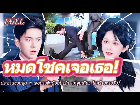 #full ผู้บริหารแยกขาอีกแล้ว🤣ประธานซวยสุด ๆ เจอนางฟ้าน้อยน่ารัก แค่จูบเดียว โชคร้ายหายวับ! 💋