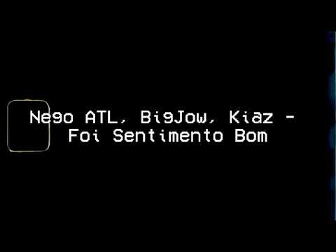 Nego ATL | BigJow | Kiaz - Foi Sentimento Bom [Áudio]