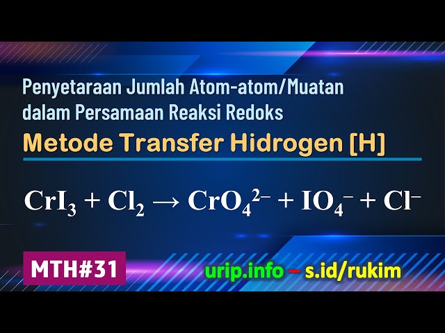 Metode Transfer Hidrogen [H], Reaksi Redoks: CrI3 + Cl2 → CrO42– + IO4– + Cl–     (MTH-31)
