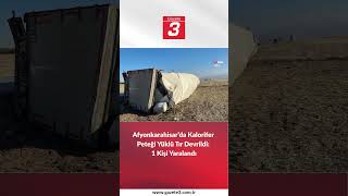 Afyonkarahisar’da Kalorifer Peteği Yüklü Tır Devrildi: 1 Kişi Yaralandı