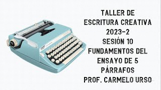 Taller de escritura creativa 2023-2 Sesión 10 Fundamentos del ensayo de 5 párrafos Prof Carmelo Urso