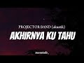 PROJECTOR BAND Akhirnya Ku Tahu Akustik Lyrics