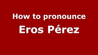 How to pronounce Eros Pérez