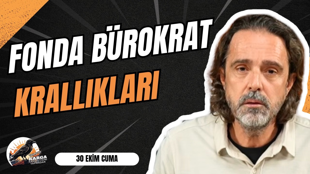 FONDA BÜROKRAT KRALLIKLARI | KARGA KAHVALTISINI YAPMADAN | 30 EKİM CUMA | TİMUR SOYKAN