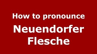 How to pronounce Neuendorfer Flesche