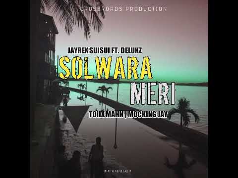 Solwara Meri(2022) JayRex SuiSui Ft Delukz X Toiix Mahn X Mocking Jay (Crossroads Production 🖥️)