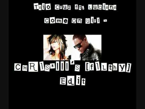 Taio Cruz ft. Luciana - Come On Girl (CHRIS*!!!'s fILthy Edit)