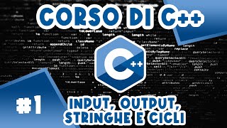 Introduzione a C++: input e output, stringhe e cicli - Corso #1 di C++