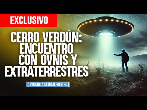 CERRO VERDÚN: ENCUENTRO CON OVNIS Y EXTRATERRESTRES   #paranormal