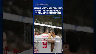 MEDIA VIETNAM DUKUNG SHIN TAE-YONG Pakai 11 Pemain Keturunan di Skuad Timnas Indonesia