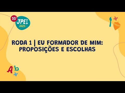 Roda 1 - Eu formador de mim: proposições e escolhas | JPEI 2025