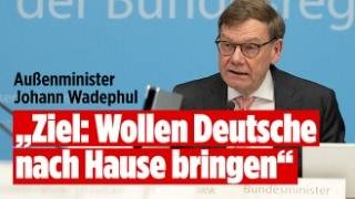 AUSSENMINISTER JOHANN WADEPHUL: „Ziel: Wollen Deutsche nach Hause bringen“