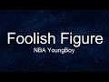 NBA YoungBoy Foolish Figure Lyrics