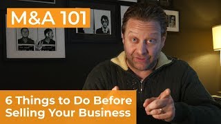 6 Things to Do Before Selling a Business | Mergers and Acquisitions (M&A)