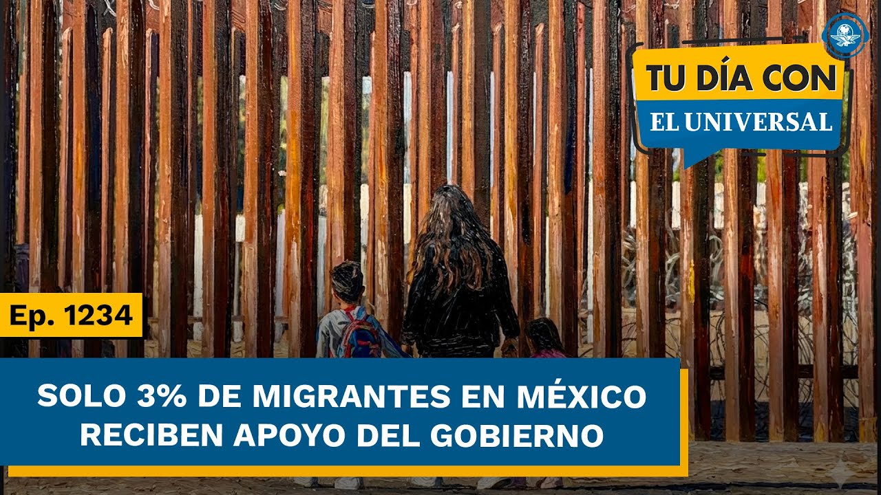 PODCAST: México reduce asilo a migrantes; solo acepta 3% |TU DÍA CON EL UNIVERSAL