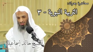 صورة التربية النبوية ٣ - فضيلة الشيخ خالد إسماعيل