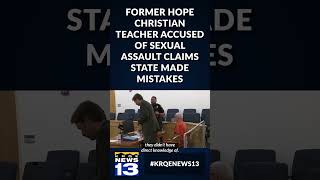 Former Hope Christian school teacher accused of sexual assault claims state made mistakes in reports