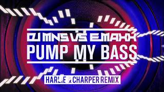 DJ MNS vs. E-MaxX - Pump My Bass Rework 2 (Harlie & Charper Remix)