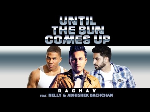 Until The Sun Comes Up | Raghav Feat. Nelly & Abhishek Bachchan