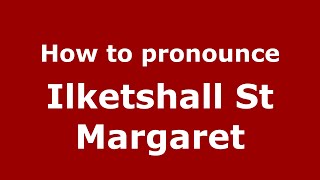 How to pronounce Ilketshall St Margaret