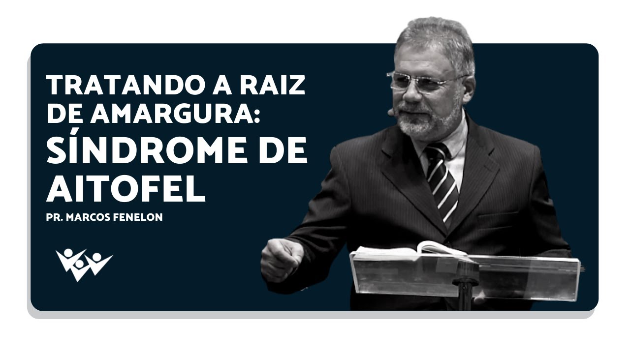 Tratando a raiz de amargura: síndrome de Aitofel | Pr. Marcos Fenelon