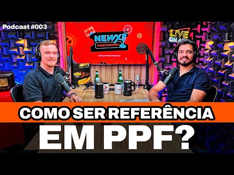 COMO SE TORNAR REFERÊNCIA NO MERCADO DE PPF - NEWX PODCAST EP 03