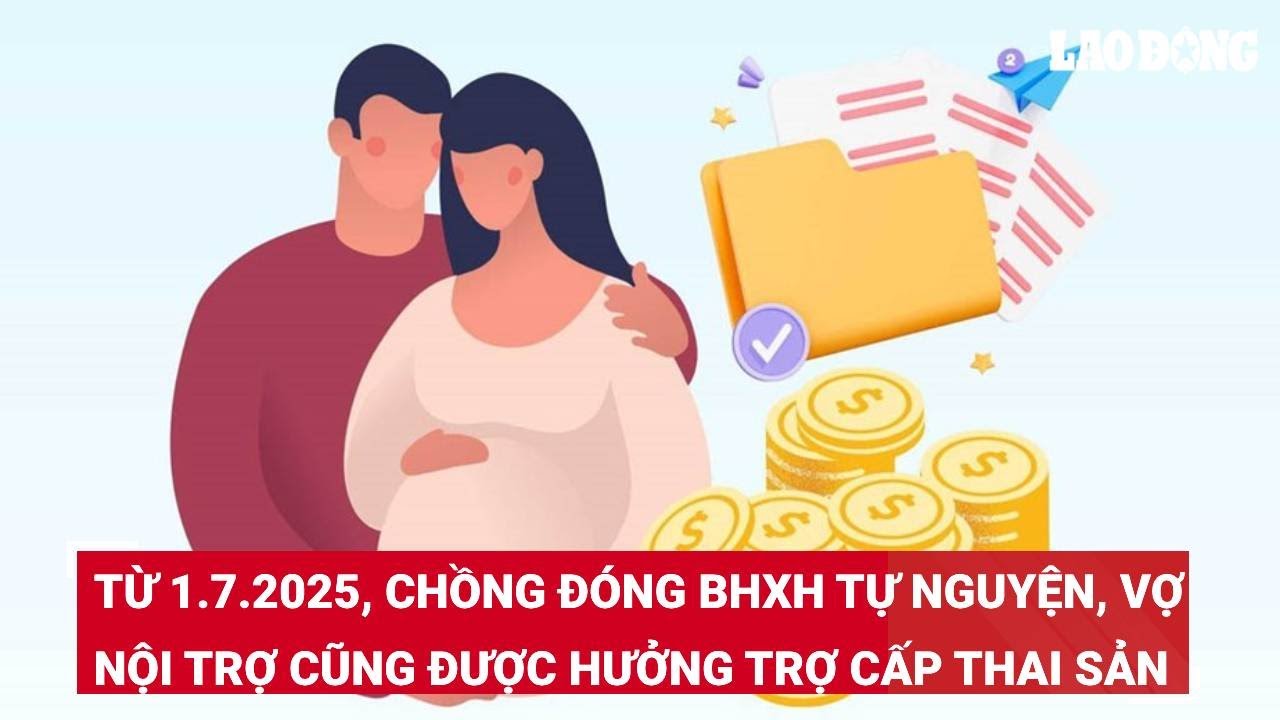 Từ 1.7.2025, chồng đóng BHXH tự nguyện, vợ nội trợ cũng được hưởng trợ cấp thai sản
