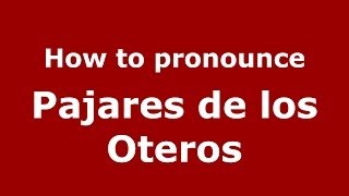 How to pronounce Pajares De Los Oteros