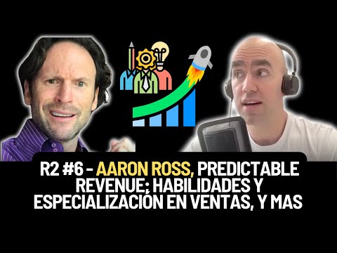 R2 #6 - Aaron Ross, predictable revenue; habilidades y especialización en ventas, y más