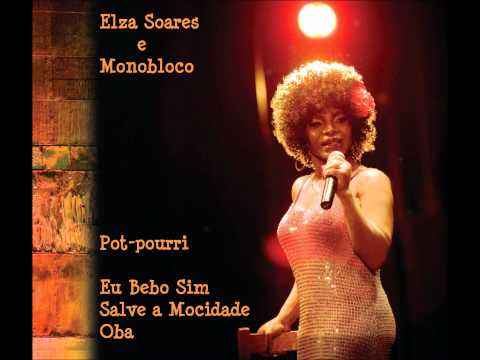 Elza soares e Monobloco - Pout-pourri - Eu Bebo Sim - Salve a Mocidade- Oba/ Mar De Ideias